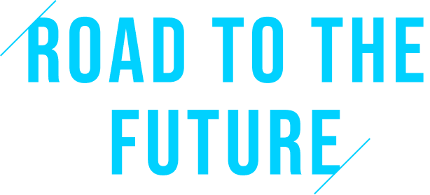ROAD TO THE FUTURE